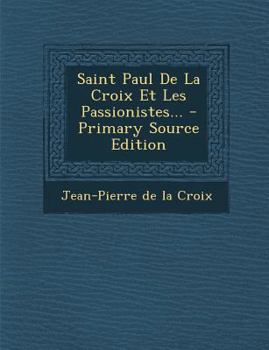 Saint Paul De La Croix Et Les Passionistes... - Primary Source Edition