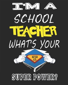 I'M A  SCHOOL TEACHER  WHAT'S YOUR   SUPER POWER?: Weekly and Monthly Teacher Planner | Academic Year Lesson Plan and Record Book  for Teachers)