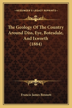 Paperback The Geology Of The Country Around Diss, Eye, Botesdale, And Ixworth (1884) Book