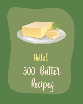 Paperback Hello! 300 Butter Recipes: Best Butter Cookbook Ever For Beginners [Book 1] Book