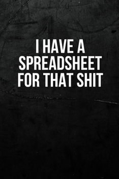 Paperback I Have A Spreadsheet For That Shit: Blank Lined Coworker Gag Gift Funny Office Notebook Journal for Time Management Skills, Sassy & Sarcastic Dark Hum Book