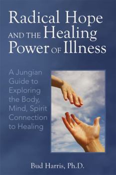 Paperback Radical Hope and the Healing Power of Illness: A Jungian Guide to Exploring the Body, Mind, Spirit Connection to Healing Book