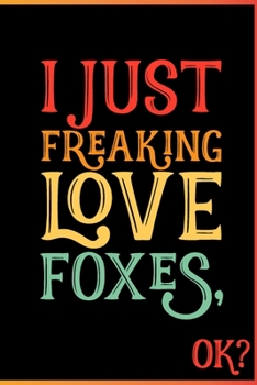 I Just Freaking Love Foxes Ok: Animal Shelters or Rescues Adoption Notebook Flower Wide Ruled Lined Journal 6x9 Inch ( Legal ruled ) Family Gift Idea Mom Dad or Kids in Holidays - Cute 70s Retro Cover