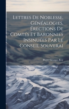 Hardcover Lettres de noblesse, généalogies, érections de comtés et baronnies insinuées par le Conseil souverai [French] Book