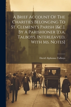 Paperback A Brief Account Of The Charities Belonging To St. Clement's Parish [&c.]. By A Parishioner [d.a. Talboys. Interleaved, With Ms. Notes] Book