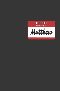 Hello My Name Is Matthew Notebook: Lined Journal, 120 Pages, 6 x 9, Affordable Name Tag Gift For Friendly People Journal Matte Finish