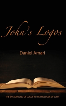 John's Logos: The Background of Logos in the Prologue of John