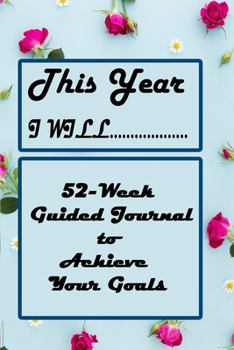 Paperback This Year I Will...: 52-Week Guided Journal to Achieve Your Goals: This Year I Will Book