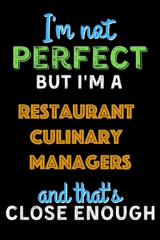 Paperback I'm Not Perfect But I'm a Restaurant Culinary Managers And That's Close Enough - Restaurant Culinary Managers Notebook And Journal Gift Ideas: Lined N Book