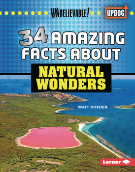 34 Amazing Facts about Natural Wonders (Unbelievable! - Book  of the Unbelievable! (UpDog Books ™)
