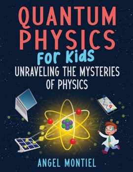 Paperback Quantum Physics for Kids: Unraveling the Mysteries of Physics Book