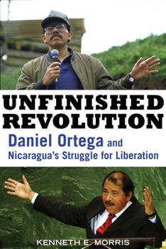 Hardcover Unfinished Revolution: Daniel Ortega and Nicaragua's Struggle for Liberation Book
