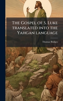 Hardcover The Gospel of S. Luke translated into the Yahgan language [South American Indian] Book