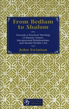 Hardcover From Bedlam to ?shalom?: Towards a Practical Theology of Human Nature, Interpersonal Relationships, and Mental Health Care Book