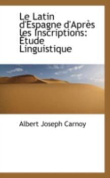 Le Latin d'Espagne d'Après les Inscriptions: Étude Linguistique