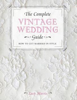 Paperback The Complete Vintage Wedding Guide: How to Get Married in Style Book