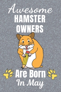Awesome Hamster Owners Are Born In May: Hamster gifts. This Hamster Notebook / Hamster journal has a cool cover. It is 6x9in size with 110+ lined ... Hamster lover gifts. Hamster presents.