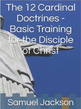 Paperback The 12 Cardinal Doctrines - Basic Training for the Disciple of Christ Book
