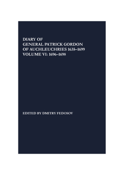 Hardcover Diary of General Patrick Gordon of Auchleuchries 1635-1699: Volume 6: 1696-1699 Book