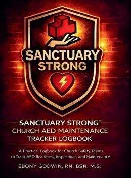 Sanctuary Strong Church AED Maintenance Tracker Logbook: A Practical Logbook for Church Safety Teams to Track AED Readiness, Inspections, and Maintenance