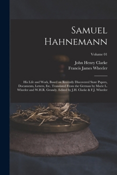 Paperback Samuel Hahnemann; his Life and Work, Based on Recently Discovered State Papers, Documents, Letters, etc. Translated From the German by Marie L. Wheele Book