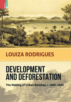 Hardcover Development and Deforestation: The Making of Urban Bombay, c.1800-80 Book