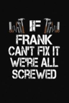 If Frank Can't Fix We're All Screwed: Personalized Journal Notebook - Handyman Gift