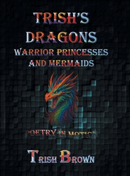 Hardcover Trish's Dragons Warrior Princesses and Mermaids: Poetry in Motion Book