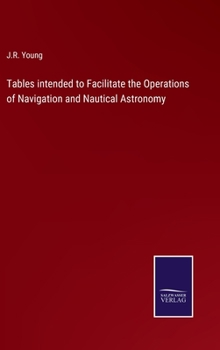 Hardcover Tables intended to Facilitate the Operations of Navigation and Nautical Astronomy Book