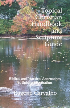 Paperback Topical Christian Handbook and Scripture Guide: Biblical and Practical Approaches to Spiritual Formation Book