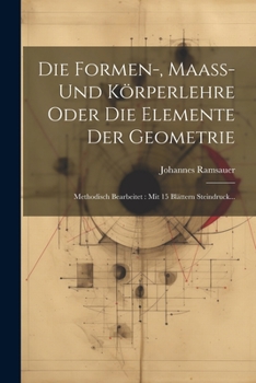 Paperback Die Formen-, Maaß- Und Körperlehre Oder Die Elemente Der Geometrie: Methodisch Bearbeitet: Mit 15 Blättern Steindruck... [German] Book