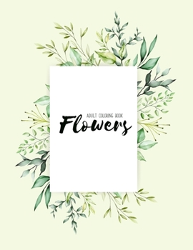 Flowers Coloring Book: An Adult Coloring Book with Flower Collection, Stress Relieving Flower Designs for Relaxation