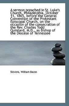 Paperback A Sermon Preached in St. Luke's Church, Philadelphia, October 11, 1865, Before the General Conventio Book