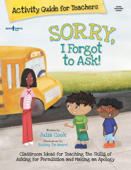 Paperback Sorry, I Forgot to Ask Activity Guide for Teachers: Classroom Ideas for Teaching the Skills of Asking for Permission and Making an Apology Volume 3 Book