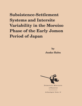 Paperback Subsistence-Settlement Systems and Intersite Variability in the Moroiso Phase of the Early Jomon Period of Japan Book