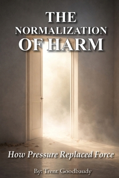 Paperback The Normalization of Harm: How Pressure Replaced Force Book