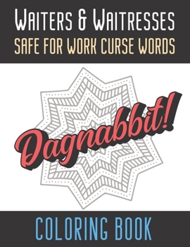 Waiters And Waitresses Safe For Work Curse Words Coloring Book: Creative and Mindful Color Book for Staff Coworkers and Professionals Who Work Well ... High Quality Funny Text Over Mandala Designs.