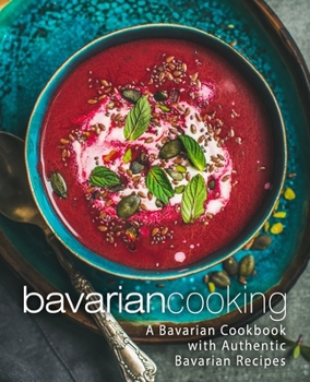 Paperback Bavarian Cooking: A Bavarian Cookbook with Authentic Bavarian Recipes Book