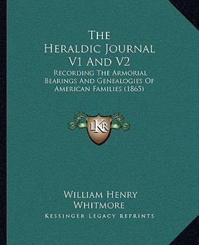 The Heraldic Journal: Recording the Armorial Bearings and Genealogies of American Families, Volumes 1-2