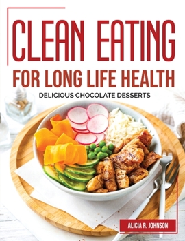 Paperback Clean Eating for Long Life Health: Delicious Chocolate Desserts Book