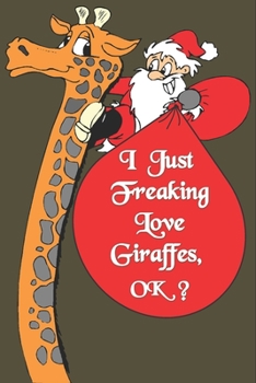 I Just Freaking Love Giraffes, OK : Notebook Gift For Giraffe Lover ,Log Book Christmas Gifts: Size at 6 x 9 with 120 lined Page a Great Birthday Gift, Christmas Gift, Easter Gift, Thanksgiving..