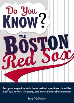 Paperback Do You Know the Boston Red Sox?: Test Your Expertise with These Fastball Questions (and a Few Curves) about Your Favorite Team's Hurlers, Sluggers, St Book