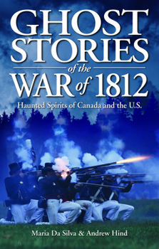 Paperback Ghost Stories of the War of 1812: Haunted Spirits of Canada and the U.S. Book