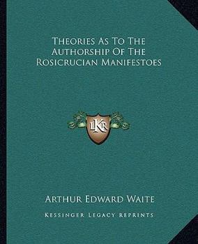 Theories As To The Authorship Of The Rosicrucian Manifestoes