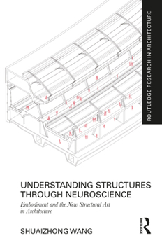 Hardcover Understanding Structures Through Neuroscience: Embodiment and the New Structural Art in Architecture Book