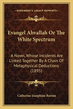Paperback Evangel Ahvallah Or The White Spectrum: A Novel, Whose Incidents Are Linked Together By A Chain Of Metaphysical Deductions (1895) Book