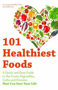 Paperback 101 Healthiest Foods: A Quick and Easy Guide to the Fruits, Vegetables, Carbs and Proteins That Can Save Your Life Book