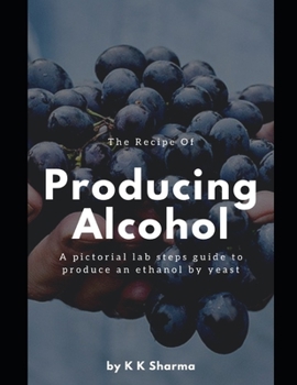 Paperback The Recipe Of Producing Alcohol: A pictorial lab steps guide Book