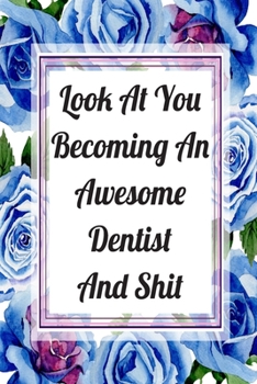 Paperback Look At You Becoming An Awesome Dentist And Shit: Blank Lined Journal For Dentist Appreciation Gifts Floral Notebook Book