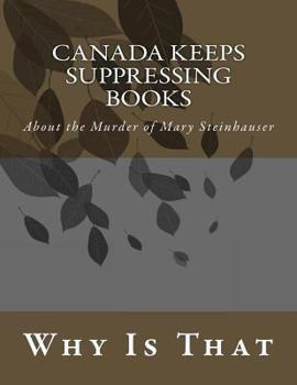 Paperback Canada Keeps Suppressing Books: About the Murder of Mary Steinhauser Book